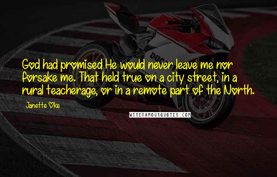 Janette Oke Quotes: God had promised He would never leave me nor forsake me. That held true on a city street, in a rural teacherage, or in a remote part of the North.