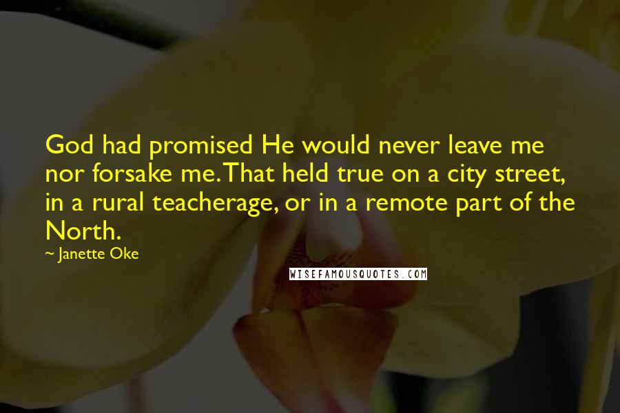 Janette Oke Quotes: God had promised He would never leave me nor forsake me. That held true on a city street, in a rural teacherage, or in a remote part of the North.