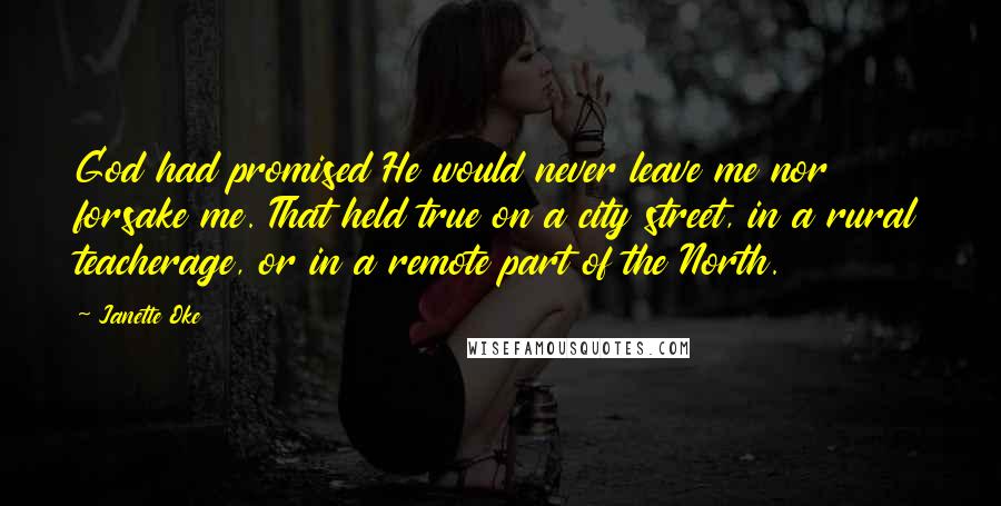 Janette Oke Quotes: God had promised He would never leave me nor forsake me. That held true on a city street, in a rural teacherage, or in a remote part of the North.