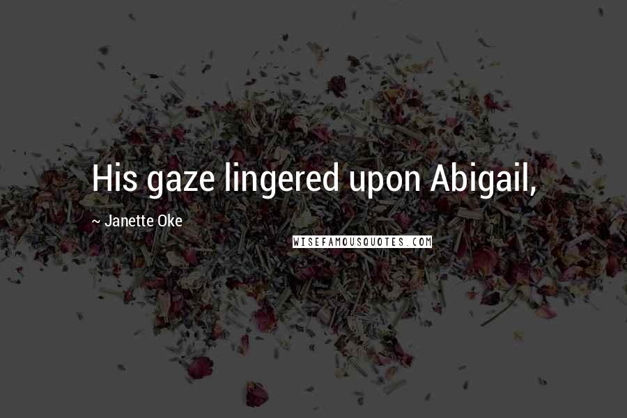 Janette Oke Quotes: His gaze lingered upon Abigail,