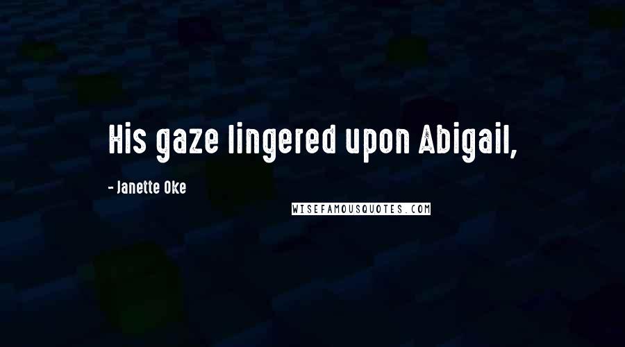 Janette Oke Quotes: His gaze lingered upon Abigail,