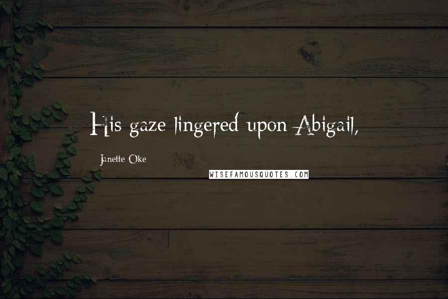 Janette Oke Quotes: His gaze lingered upon Abigail,