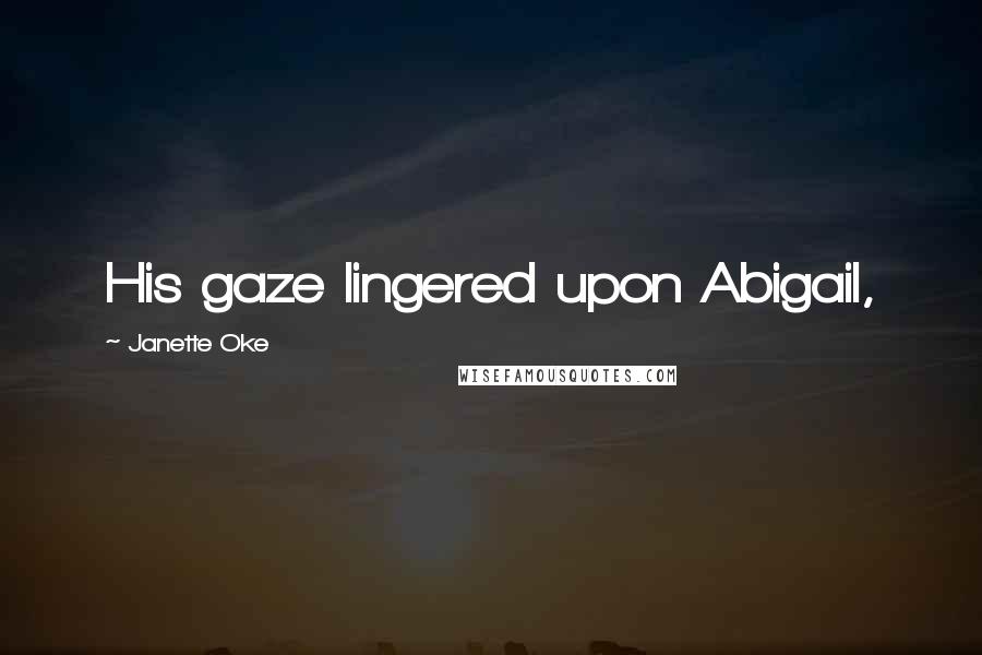 Janette Oke Quotes: His gaze lingered upon Abigail,