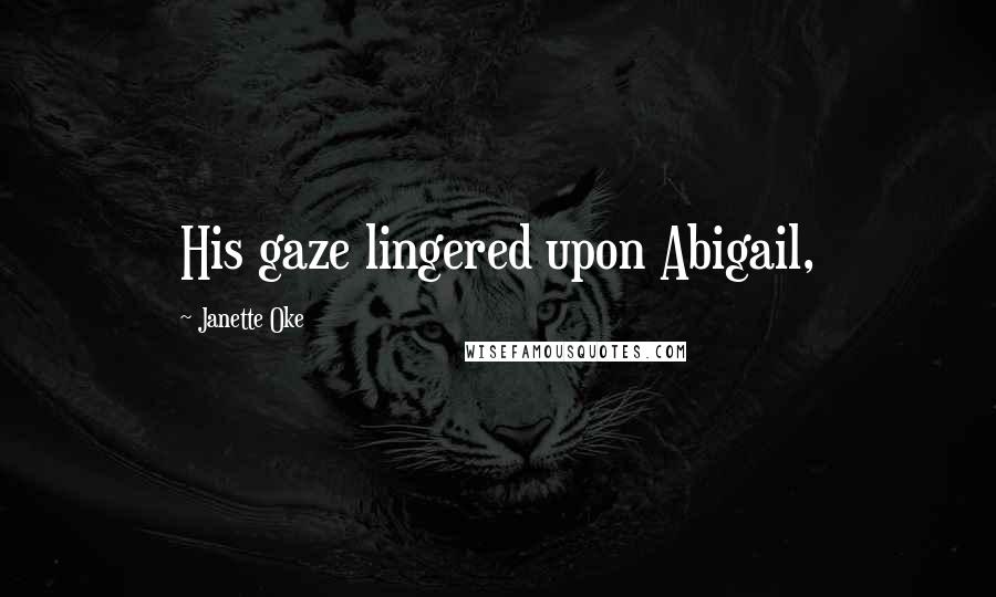 Janette Oke Quotes: His gaze lingered upon Abigail,
