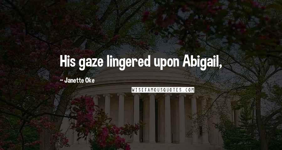 Janette Oke Quotes: His gaze lingered upon Abigail,