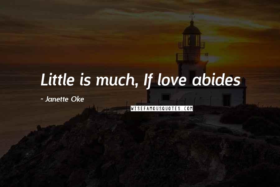 Janette Oke Quotes: Little is much, If love abides