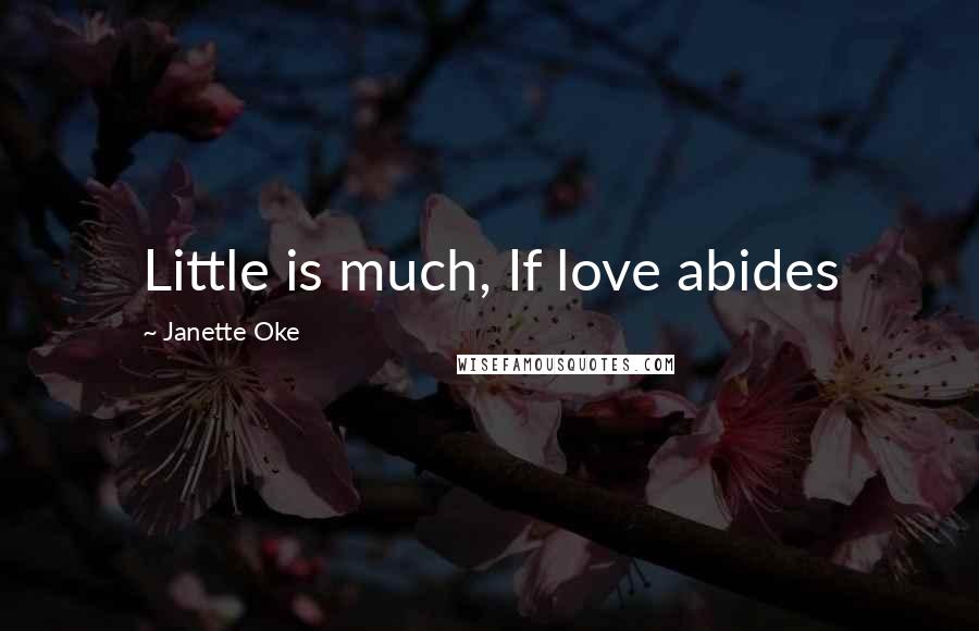 Janette Oke Quotes: Little is much, If love abides