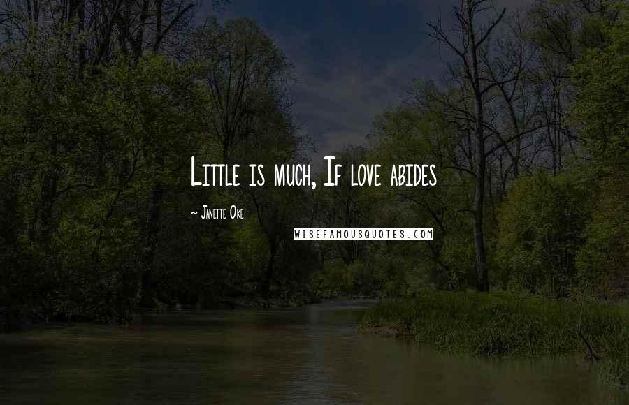 Janette Oke Quotes: Little is much, If love abides