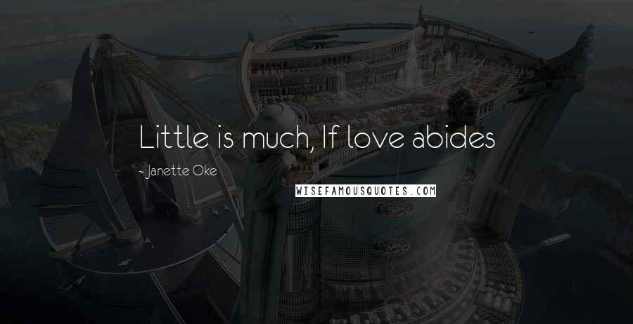 Janette Oke Quotes: Little is much, If love abides