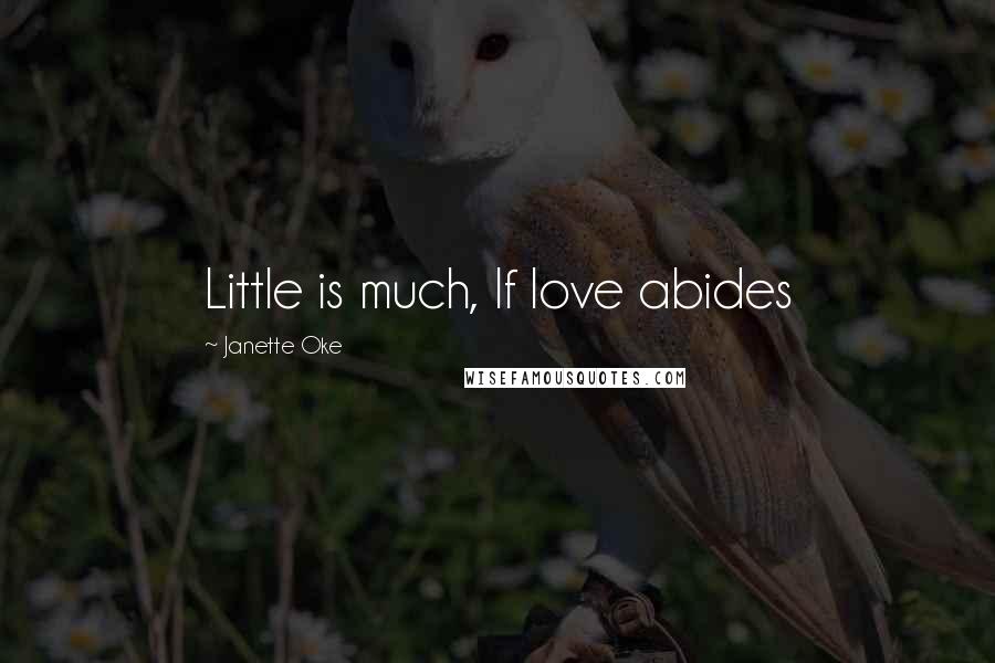 Janette Oke Quotes: Little is much, If love abides