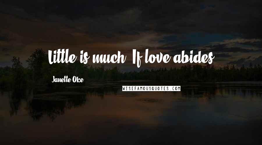 Janette Oke Quotes: Little is much, If love abides