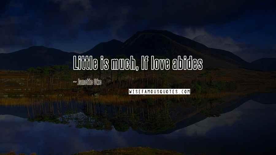 Janette Oke Quotes: Little is much, If love abides