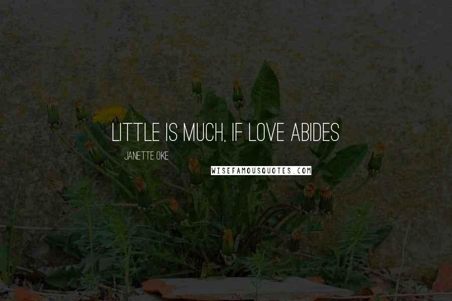 Janette Oke Quotes: Little is much, If love abides