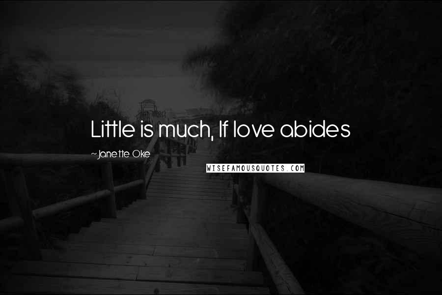 Janette Oke Quotes: Little is much, If love abides