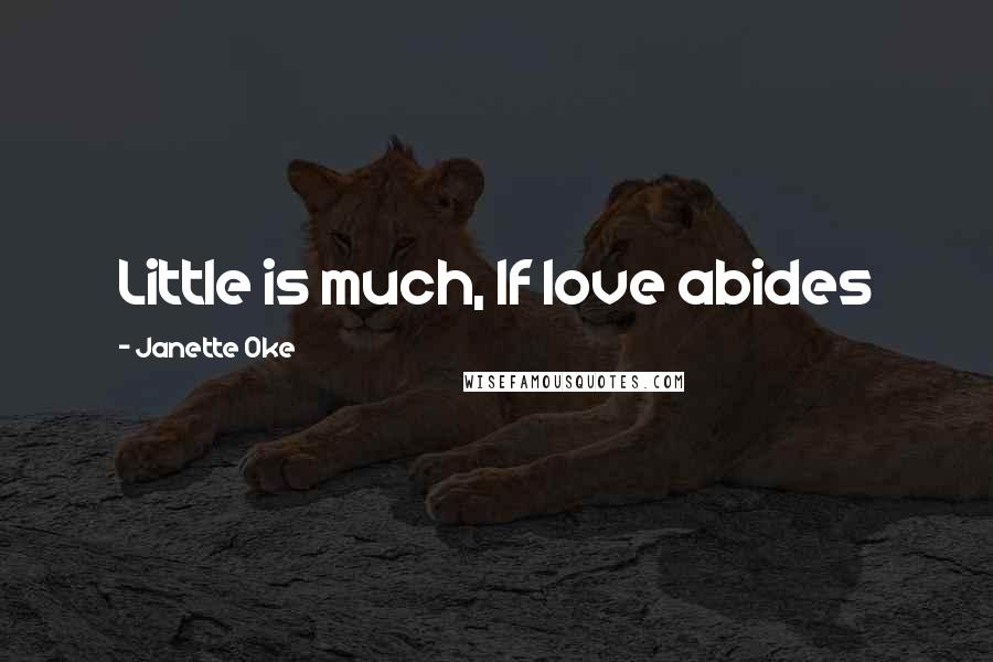 Janette Oke Quotes: Little is much, If love abides