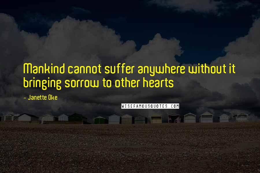 Janette Oke Quotes: Mankind cannot suffer anywhere without it bringing sorrow to other hearts