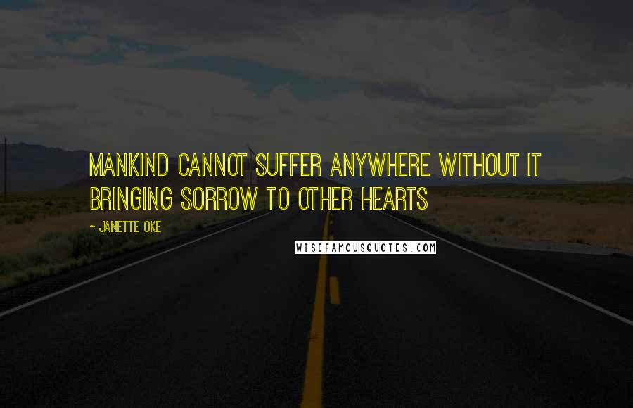 Janette Oke Quotes: Mankind cannot suffer anywhere without it bringing sorrow to other hearts