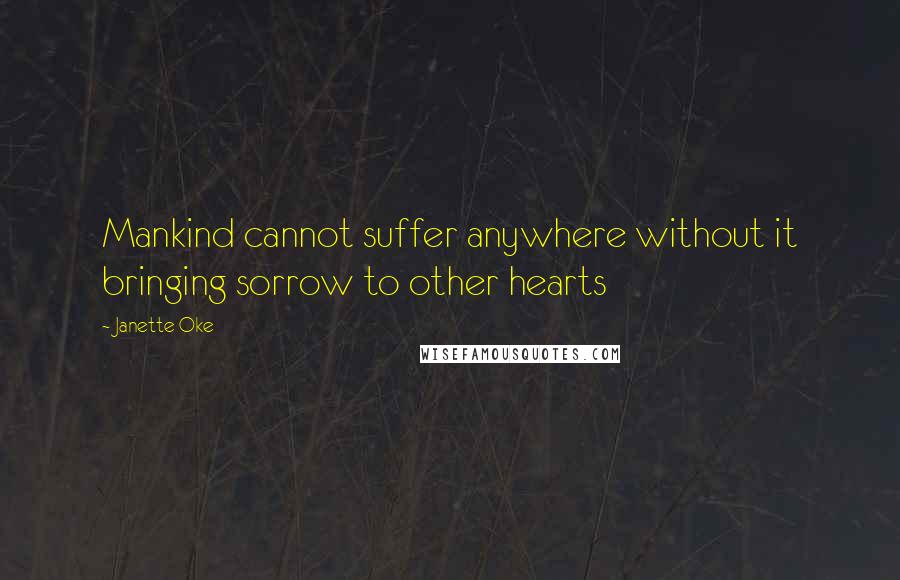 Janette Oke Quotes: Mankind cannot suffer anywhere without it bringing sorrow to other hearts