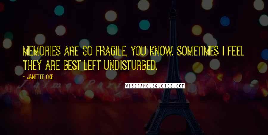 Janette Oke Quotes: Memories are so fragile, you know. Sometimes I feel they are best left undisturbed.