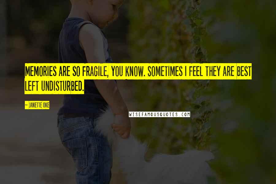 Janette Oke Quotes: Memories are so fragile, you know. Sometimes I feel they are best left undisturbed.