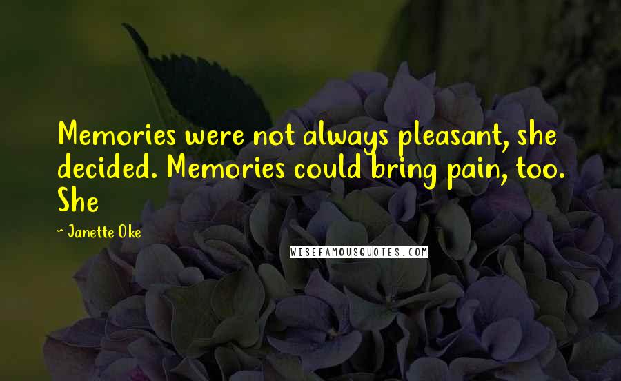 Janette Oke Quotes: Memories were not always pleasant, she decided. Memories could bring pain, too. She