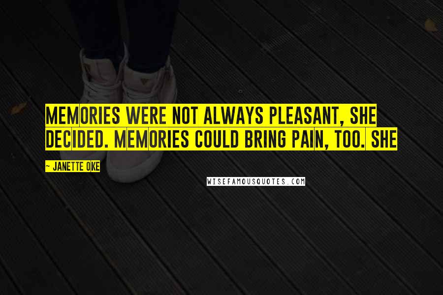 Janette Oke Quotes: Memories were not always pleasant, she decided. Memories could bring pain, too. She
