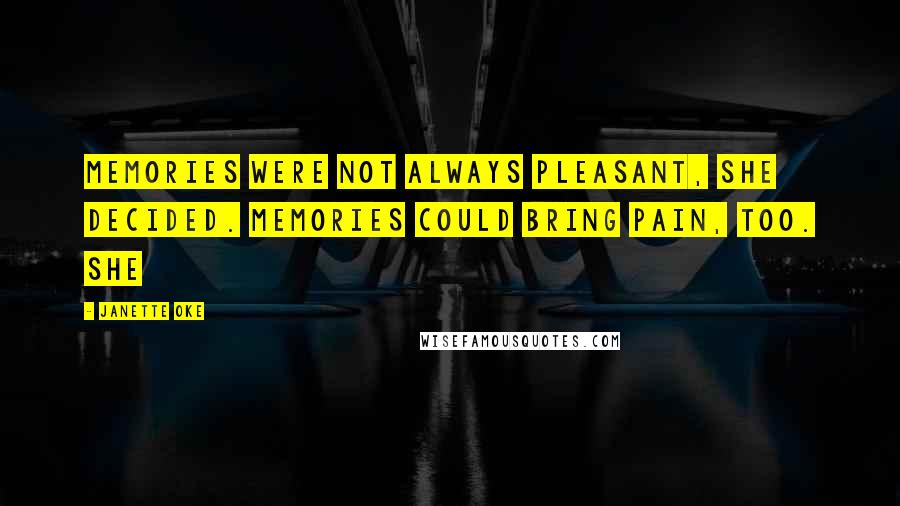 Janette Oke Quotes: Memories were not always pleasant, she decided. Memories could bring pain, too. She
