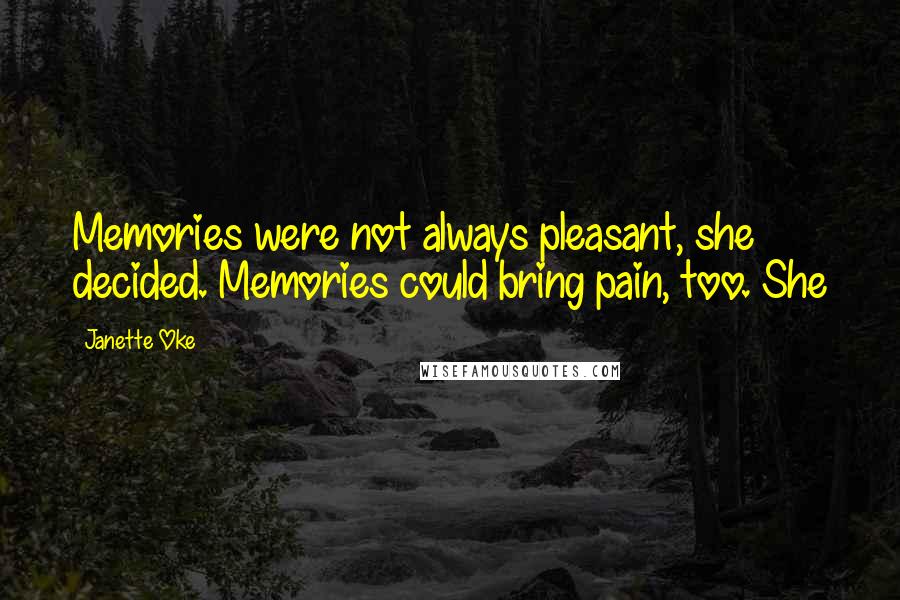 Janette Oke Quotes: Memories were not always pleasant, she decided. Memories could bring pain, too. She