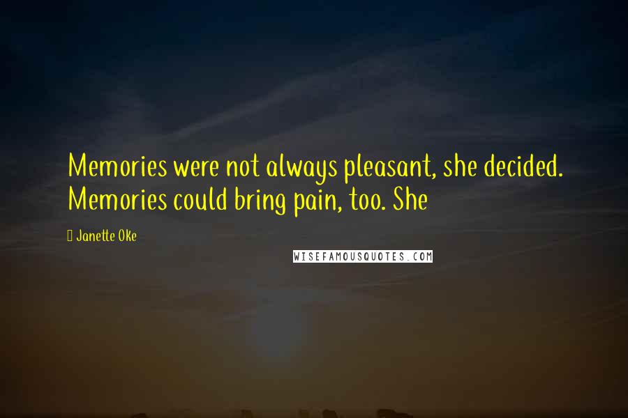 Janette Oke Quotes: Memories were not always pleasant, she decided. Memories could bring pain, too. She