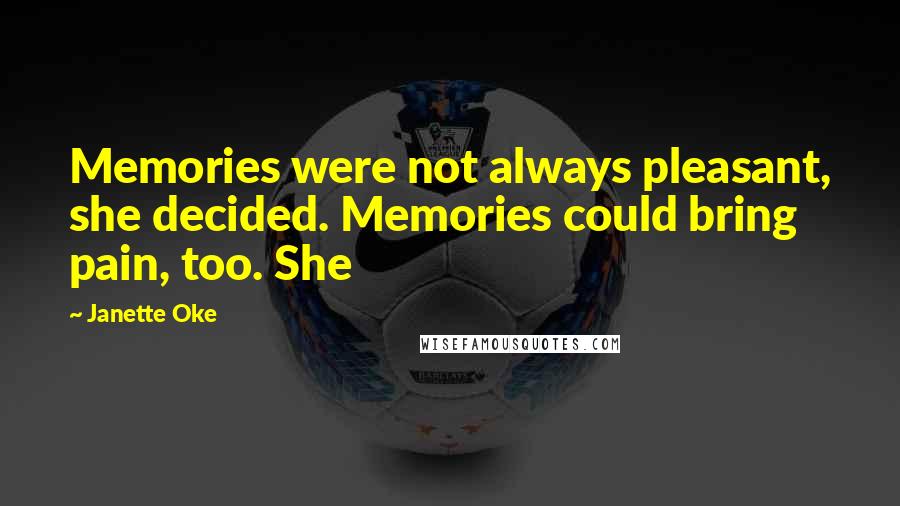 Janette Oke Quotes: Memories were not always pleasant, she decided. Memories could bring pain, too. She