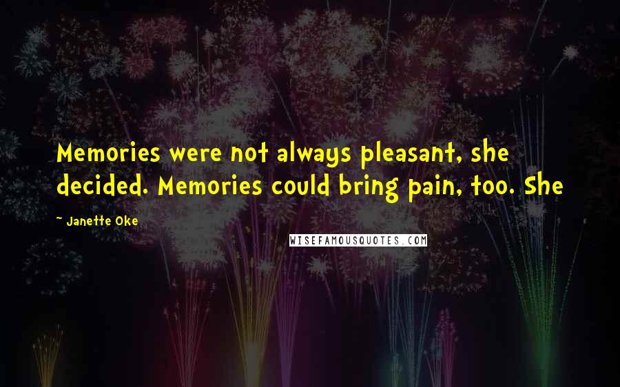 Janette Oke Quotes: Memories were not always pleasant, she decided. Memories could bring pain, too. She