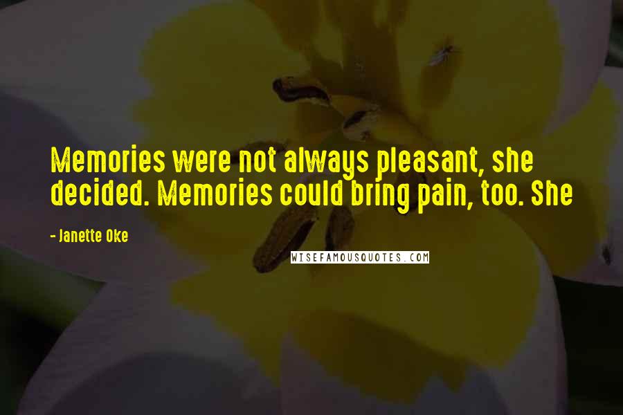 Janette Oke Quotes: Memories were not always pleasant, she decided. Memories could bring pain, too. She