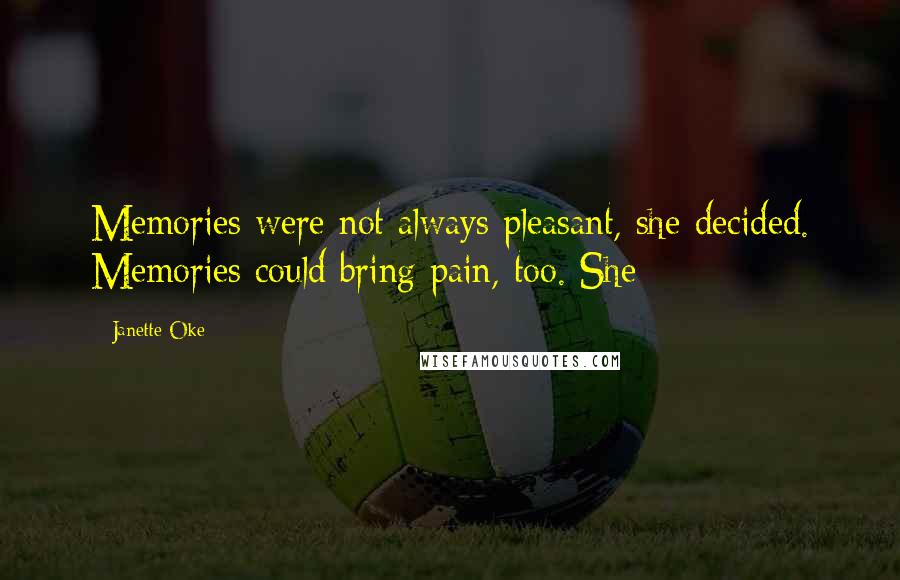 Janette Oke Quotes: Memories were not always pleasant, she decided. Memories could bring pain, too. She