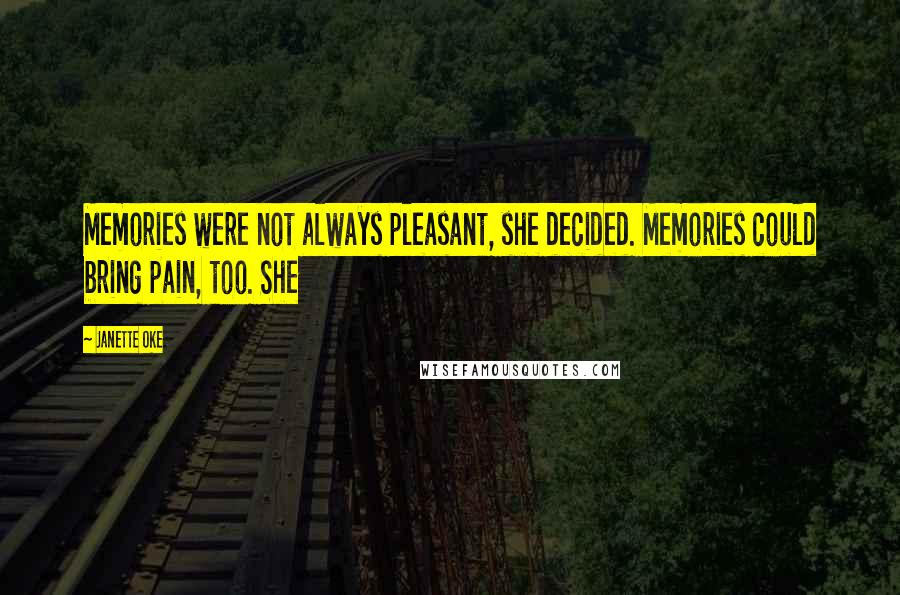 Janette Oke Quotes: Memories were not always pleasant, she decided. Memories could bring pain, too. She