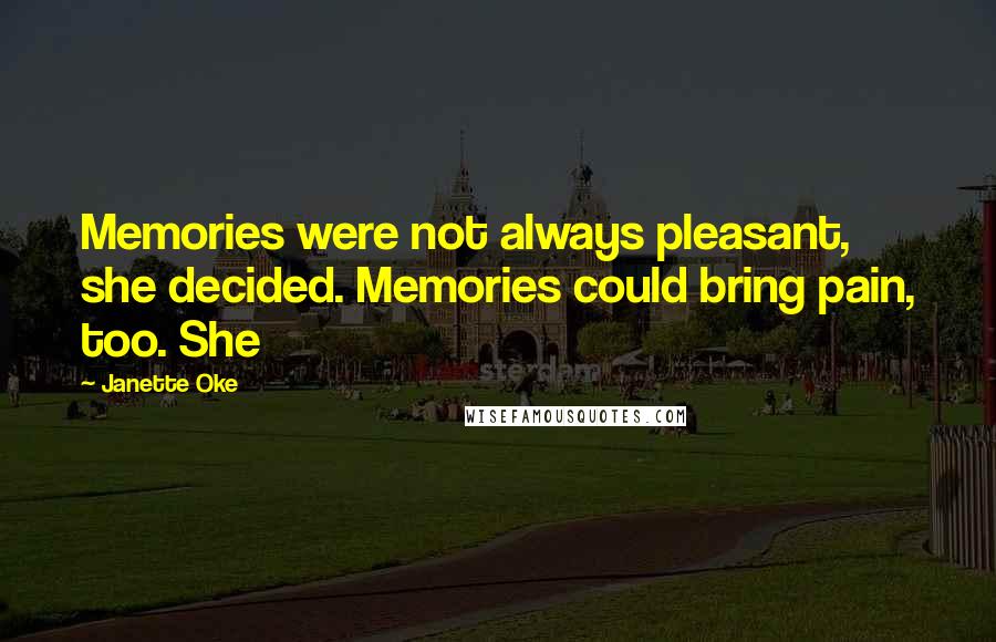 Janette Oke Quotes: Memories were not always pleasant, she decided. Memories could bring pain, too. She