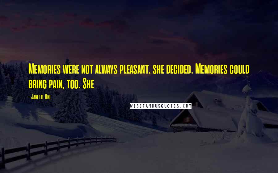 Janette Oke Quotes: Memories were not always pleasant, she decided. Memories could bring pain, too. She
