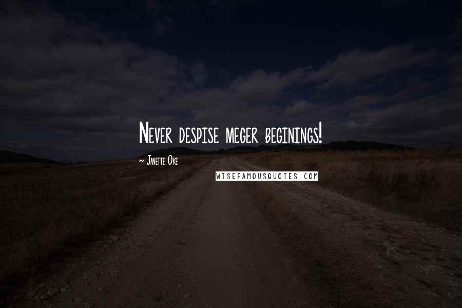 Janette Oke Quotes: Never despise meger beginings!