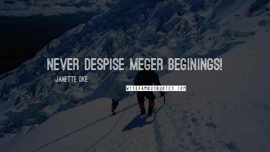 Janette Oke Quotes: Never despise meger beginings!