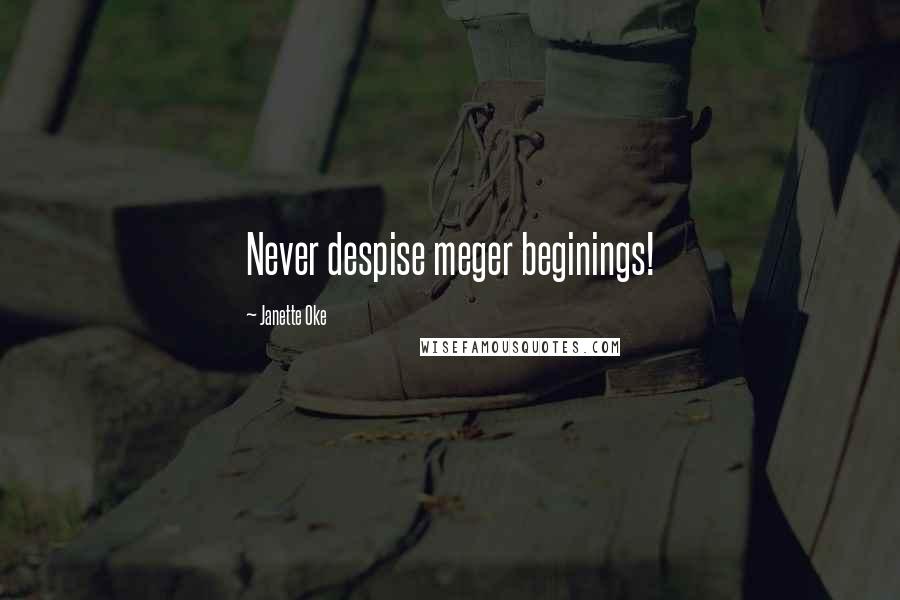 Janette Oke Quotes: Never despise meger beginings!