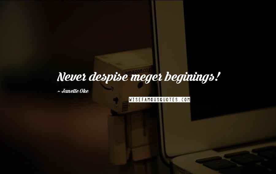 Janette Oke Quotes: Never despise meger beginings!