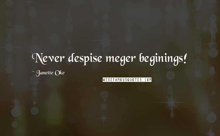 Janette Oke Quotes: Never despise meger beginings!