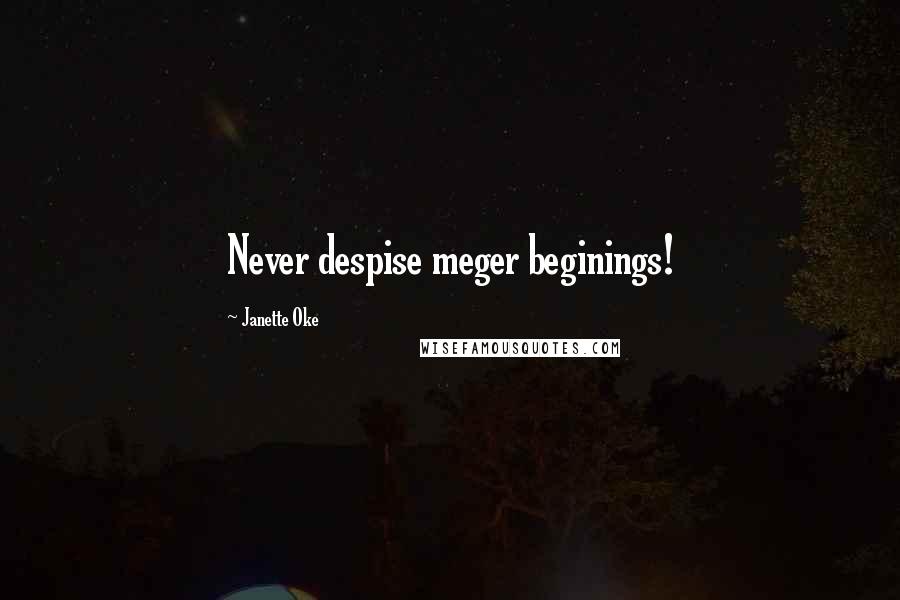 Janette Oke Quotes: Never despise meger beginings!