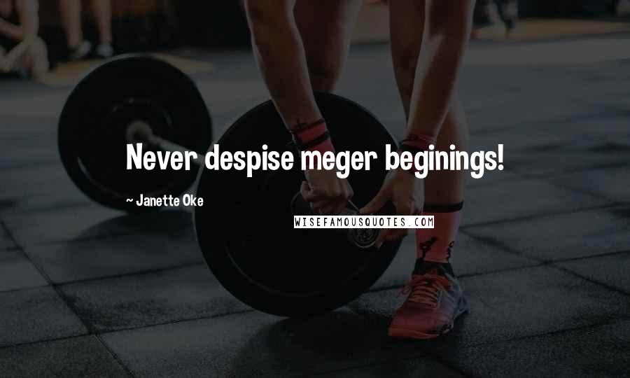 Janette Oke Quotes: Never despise meger beginings!