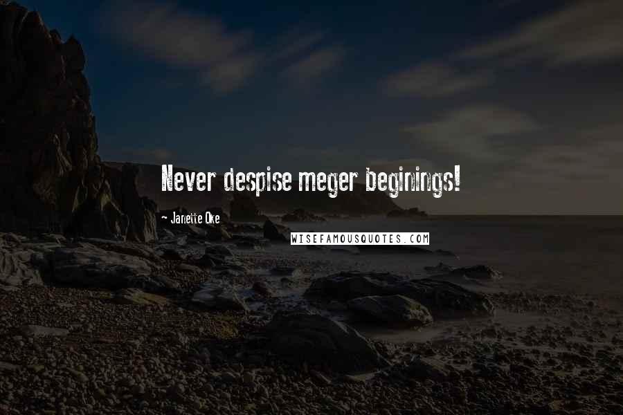 Janette Oke Quotes: Never despise meger beginings!