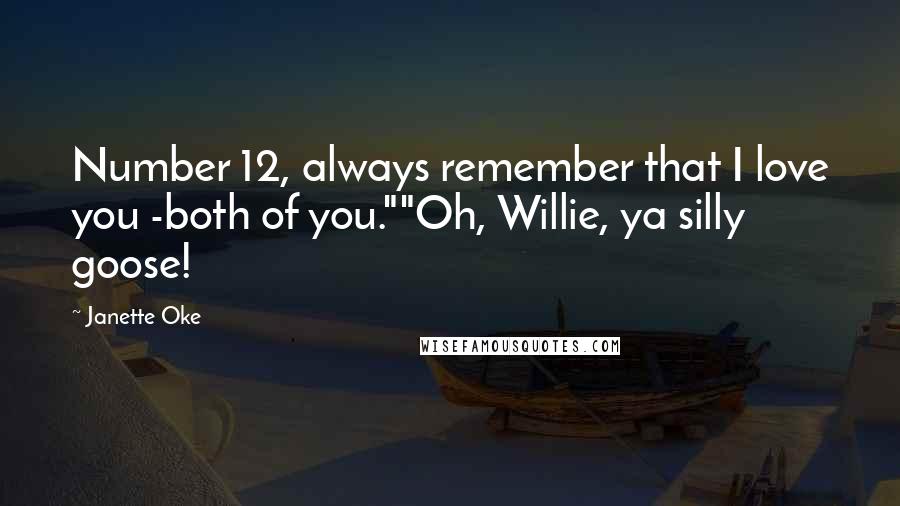 Janette Oke Quotes: Number 12, always remember that I love you -both of you.""Oh, Willie, ya silly goose!