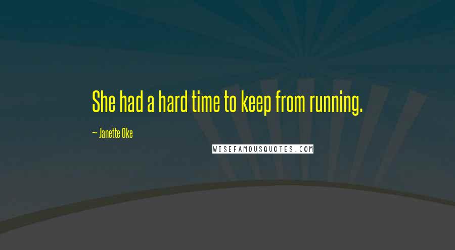 Janette Oke Quotes: She had a hard time to keep from running.