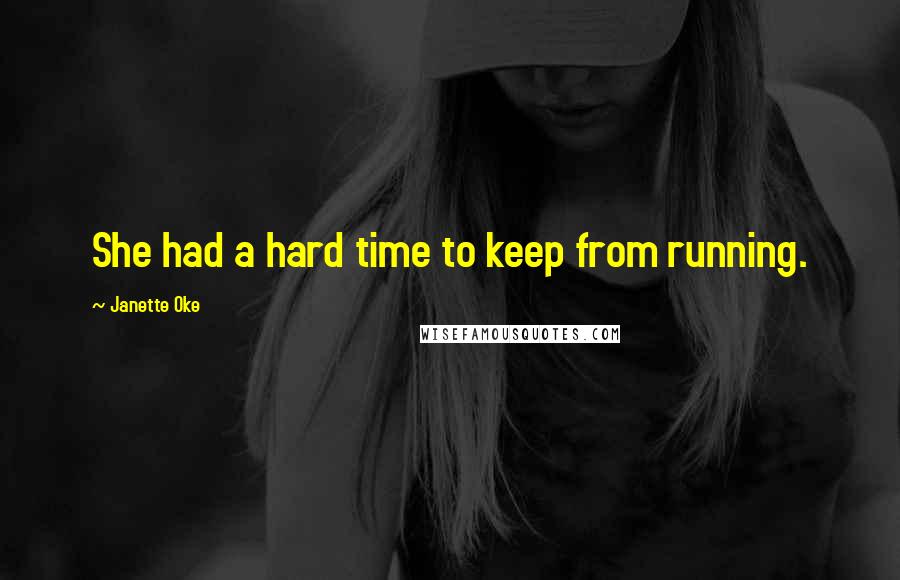 Janette Oke Quotes: She had a hard time to keep from running.