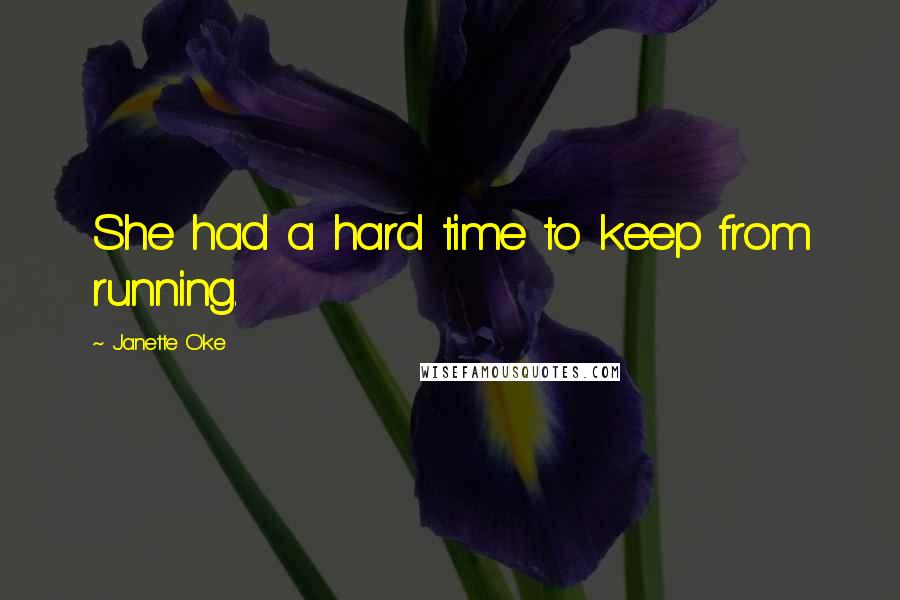 Janette Oke Quotes: She had a hard time to keep from running.