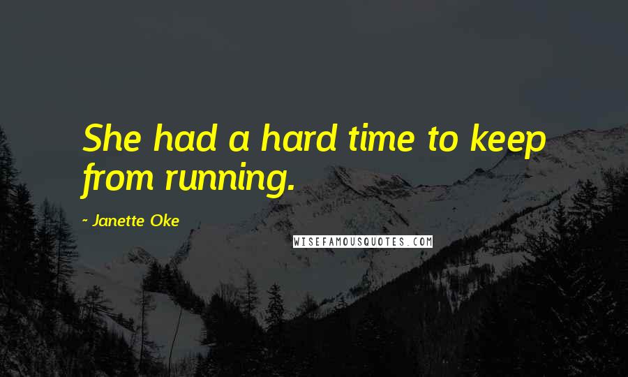 Janette Oke Quotes: She had a hard time to keep from running.