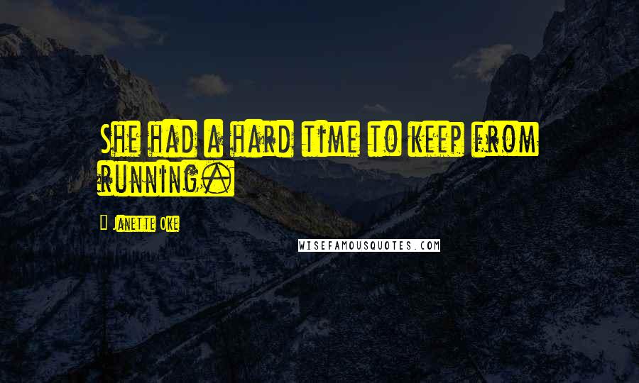 Janette Oke Quotes: She had a hard time to keep from running.